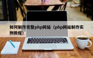 柳林如何制作完整php网站（php网站制作实例教程）